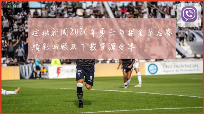 运动新闻2026年勇士与掘金季后赛精彩回顾及下载资源分享